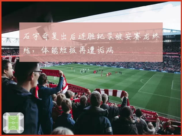 石宇奇复出后连胜纪录被安赛龙终结,体能短板再遭诟病