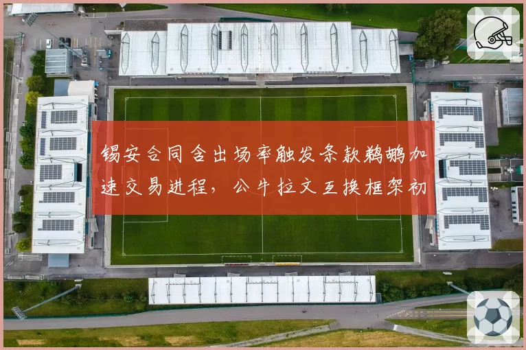 锡安合同含出场率触发条款鹈鹕加速交易进程，公牛拉文互换框架初现端倪