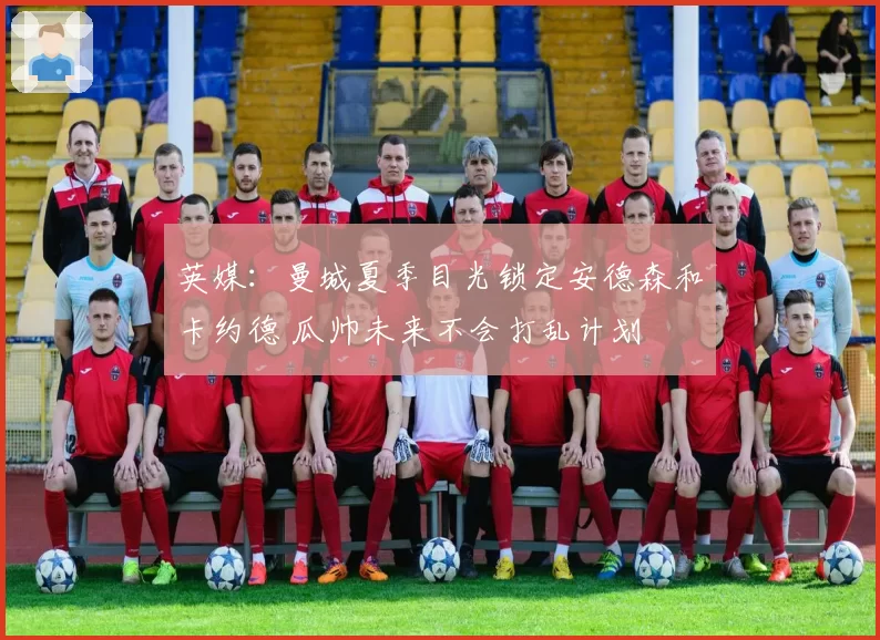 英媒：曼城夏季目光锁定安德森和卡约德 瓜帅未来不会打乱计划