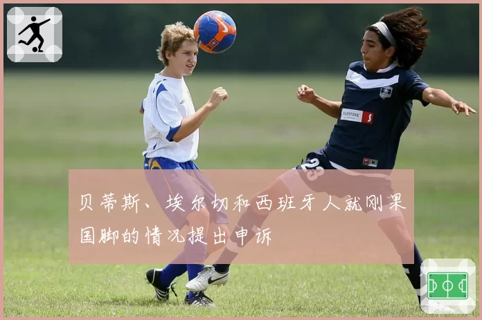 贝蒂斯、埃尔切和西班牙人就刚果国脚的情况提出申诉