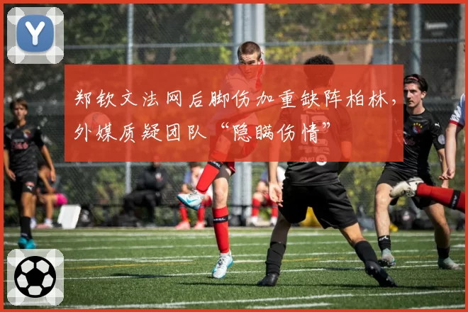 郑钦文法网后脚伤加重缺阵柏林,外媒质疑团队“隐瞒伤情”