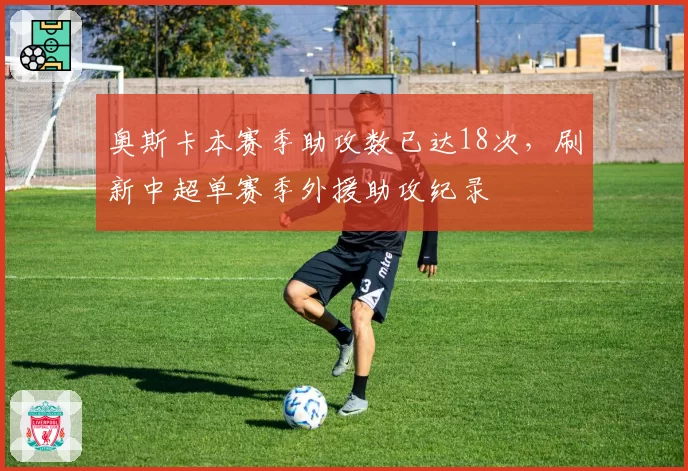 奥斯卡本赛季助攻数已达18次，刷新中超单赛季外援助攻纪录