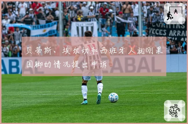 贝蒂斯、埃尔切和西班牙人就刚果国脚的情况提出申诉